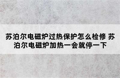 苏泊尔电磁炉过热保护怎么检修 苏泊尔电磁炉加热一会就停一下